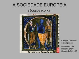 A SOCIEDADE EUROPEIA - SÉCULOS IX A XII -   Clérigo, Cavaleiro e Camponês. Manuscrito da British Library. Sloane 2435, f.85. 