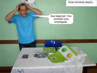 Duas semanas depois... Que bagunça!  Vou contratar uma empregada. 