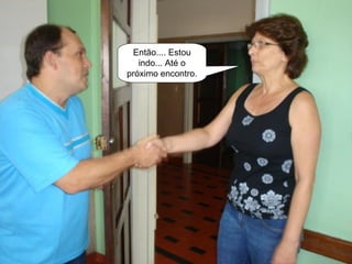 Então.... Estou indo... Até o próximo encontro. 