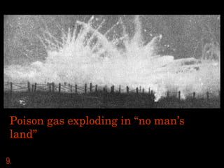 Poison gas exploding in “no man’s land” 9. 