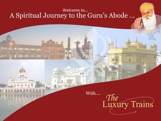 A Spiritual Journey to the Guru’s Abode …
Welcome to…
With….
 