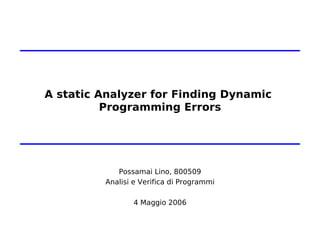 A static Analyzer for Finding Dynamic  Programming Errors Possamai Lino, 800509 Analisi e Verifica di Programmi 4 Maggio 2...