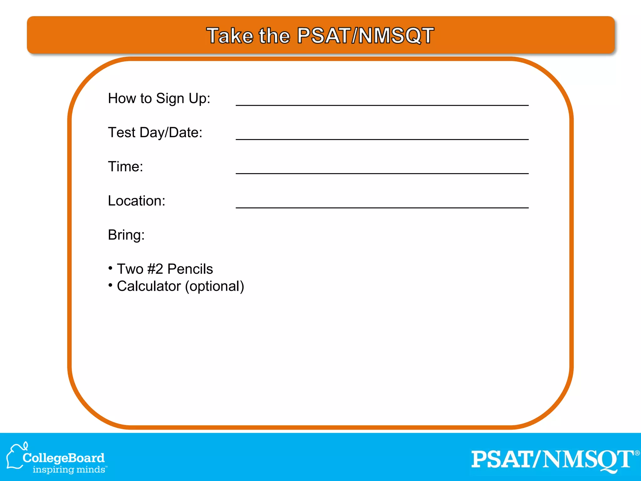 How to Sign Up: _____________________________________ Test Day/Date: _____________________________________ Time: _____________________________________ Location: _____________________________________ Bring: Two #2 Pencils Calculator (optional) 