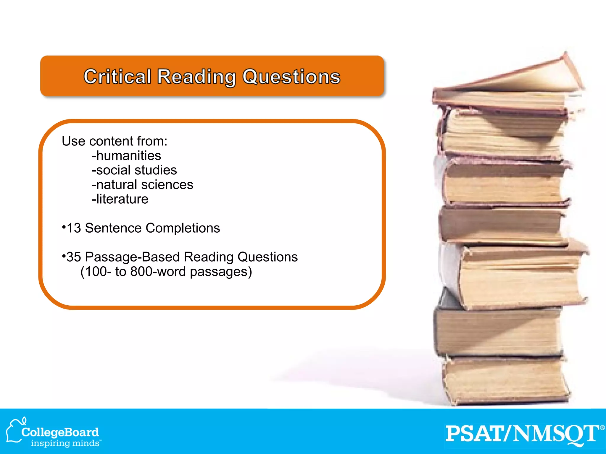 Use content from: -humanities -social studies -natural sciences -literature 13 Sentence Completions 35 Passage-Based Reading Questions (100- to 800-word passages) 