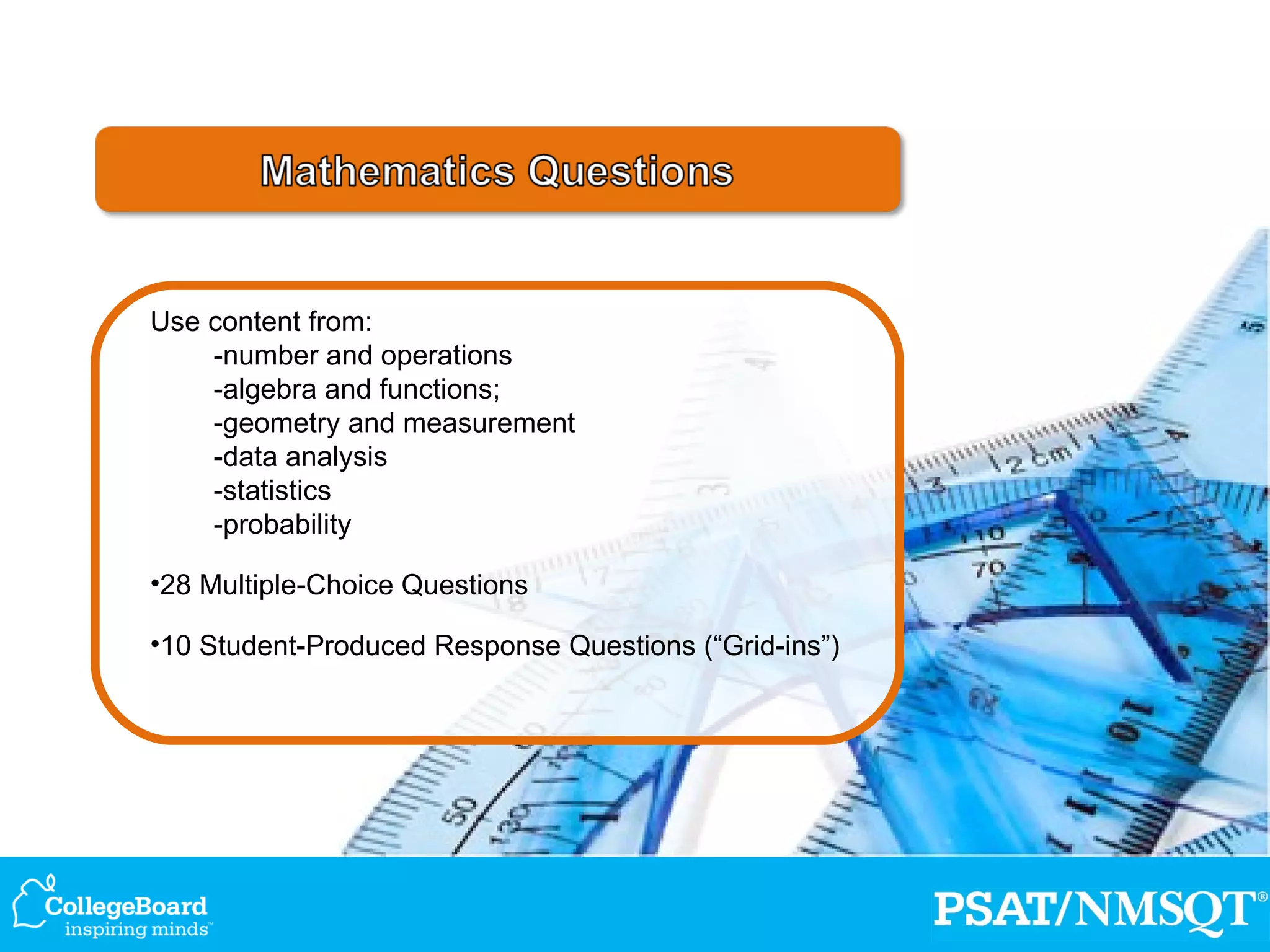 Use content from: -number and operations -algebra and functions; -geometry and measurement -data analysis -statistics -probability 28 Multiple-Choice Questions 10 Student-Produced  Response  Questions ( “ Grid-ins ” ) 