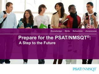 1
Prepare for the PSAT/NMSQT®:
A Step to the Future
 