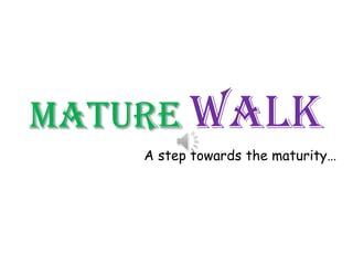MatureWALK A step towards the maturity… 