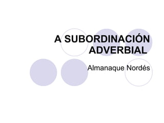 A SUBORDINACIÓN ADVERBIAL   Almanaque Nordés 