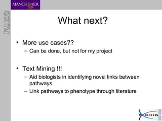 What next? More use cases?? Can be done, but not for my project Text Mining !!! Aid biologists in identifying novel links between pathways Link pathways to phenotype through literature 
