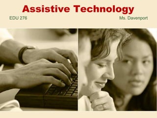 Assistive Technology
EDU 276               Ms. Davenport
 