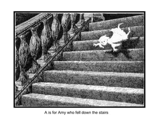 A is for Amy who fell down the stairs  