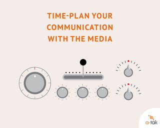 Time - plan your
communication
with the media

 
