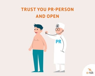 Trust you PR- person
and open

 