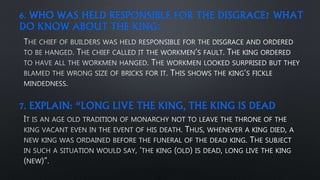 6. WHO WAS HELD RESPONSIBLE FOR THE DISGRACE? WHAT
DO KNOW ABOUT THE KING?
7. EXPLAIN: “LONG LIVE THE KING, THE KING IS DEAD
 