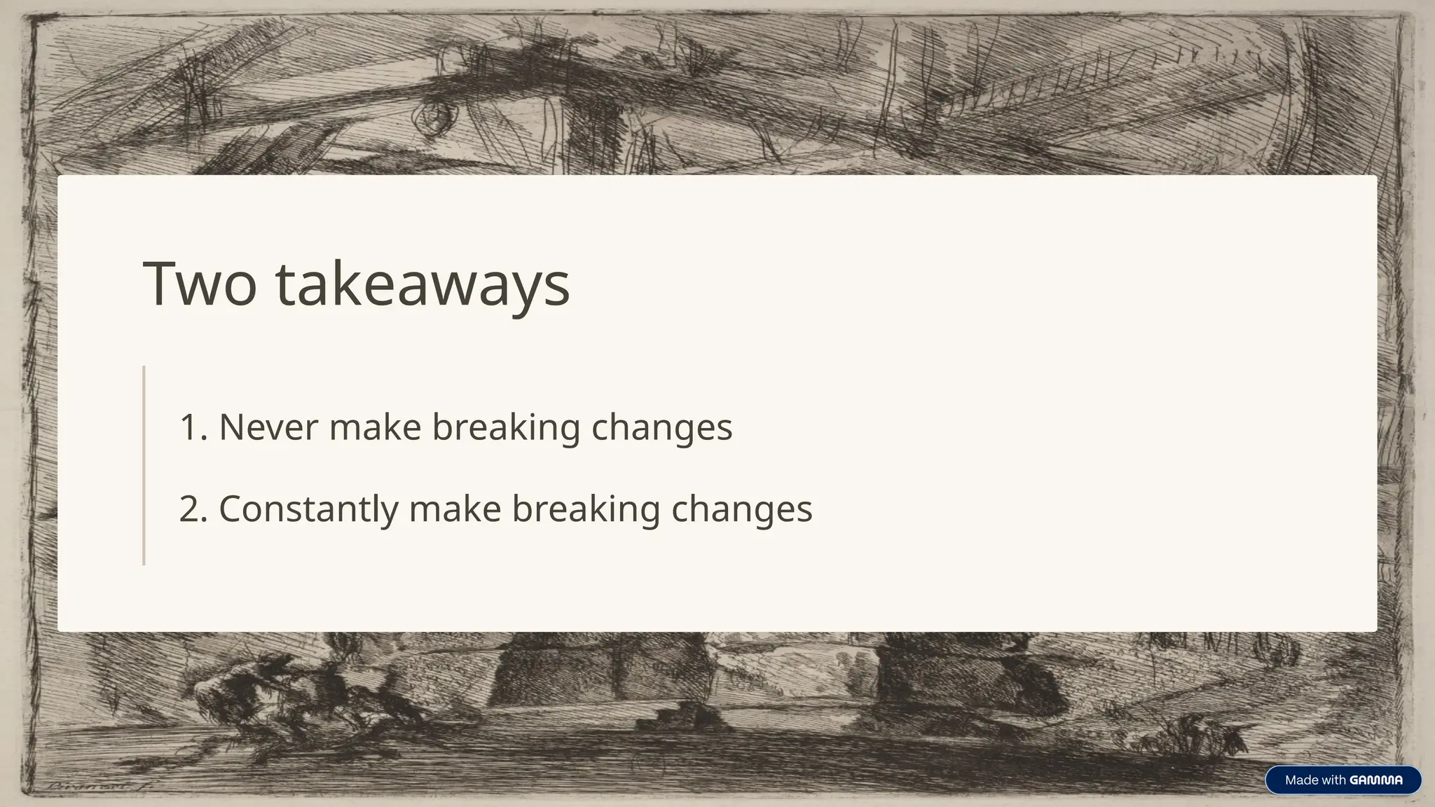 Two takeaways
1. Never make breaking changes
2. Constantly make breaking changes
 