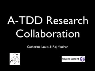 A-TDD Research
 Collaboration
   Catherine Louis & Raj Mudhar
 