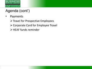 Agenda (cont’)
•   Payments
     Travel for Prospective Employees
     Corporate Card for Employee Travel
     HEAF funds reminder




                                           3
 
