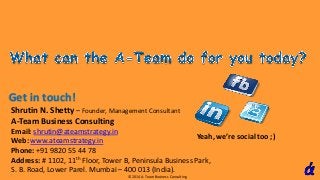 Get in touch!
Shrutin N. Shetty – Founder, Management Consultant
A-Team Business Consulting
Email: shrutin@ateamstrategy.i...