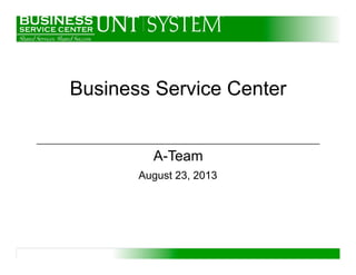 Business Service Center
A-Team
August 23, 2013
 