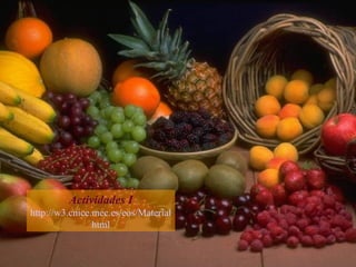 Actividades I http://w3.cnice.mec.es/eos/MaterialesEducativos/mem2001/nutricion/program/apli/acti. html 