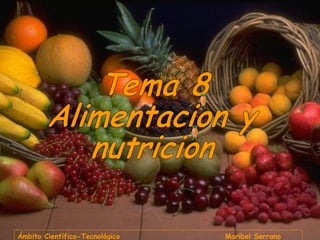 Tema 8 Alimentacion y  nutricion Ámbito Científico-Tecnológico  Maribel Serrano 