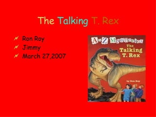 The  Talking  T. Rex ,[object Object],[object Object],[object Object]