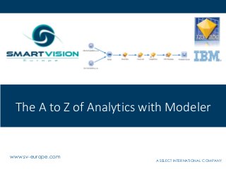 A SELECT INTERNATIONAL COMPANY
www.sv-europe.com
The A to Z of Analytics with Modeler
 