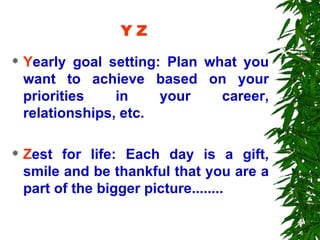 Y Z  <ul><li>Y early goal setting: Plan what you want to achieve based on your priorities in your career, relationships, e...