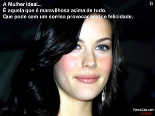 A Mulher ideal... É aquela que é maravilhosa acima de tudo. Que pode com um sorriso provocar amor e felicidade. criamis 
