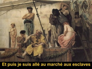 Et puis je suis allé au marché aux esclaves