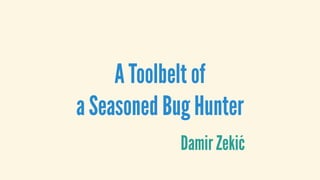 A Toolbelt of
a Seasoned Bug Hunter
Damir Zekić
 