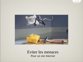 Eviter les menaces
Pour un site Internet
 