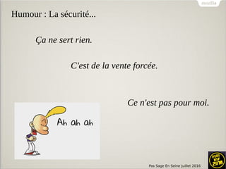 Pas Sage En Seine Juillet 2016
Humour : La sécurité...
Ça ne sert rien.
C'est de la vente forcée.
Ce n'est pas pour moi.
 