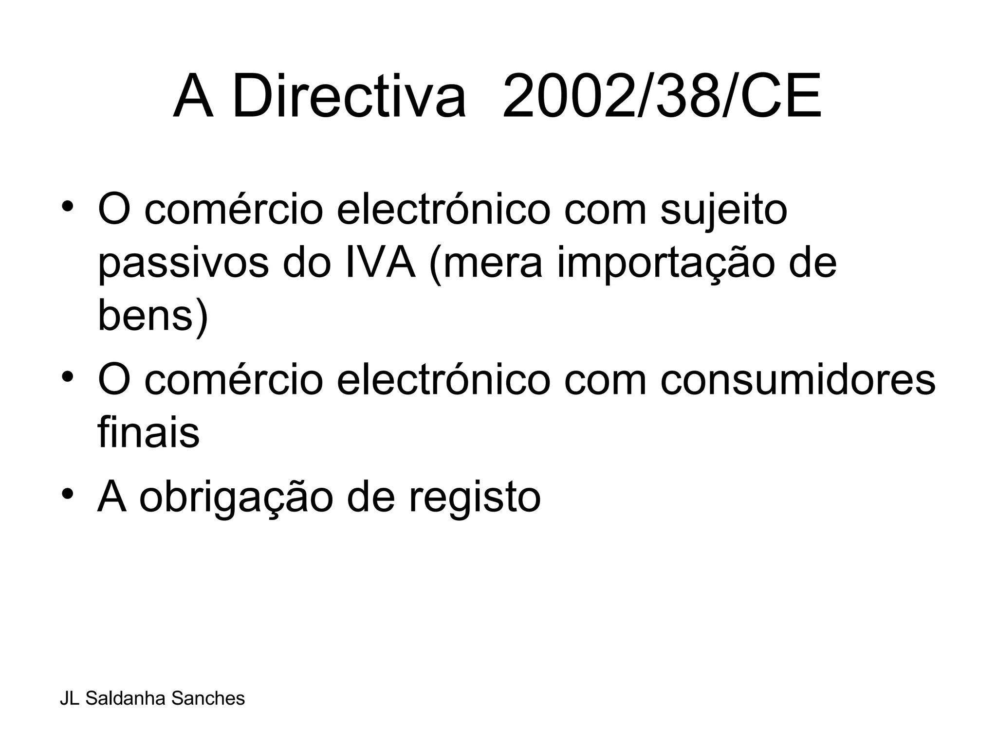 A Directiva  2002/38/CE O comércio electrónico com sujeito passivos do IVA (mera importação de bens) O comércio electrónico com consumidores finais A obrigação de registo 