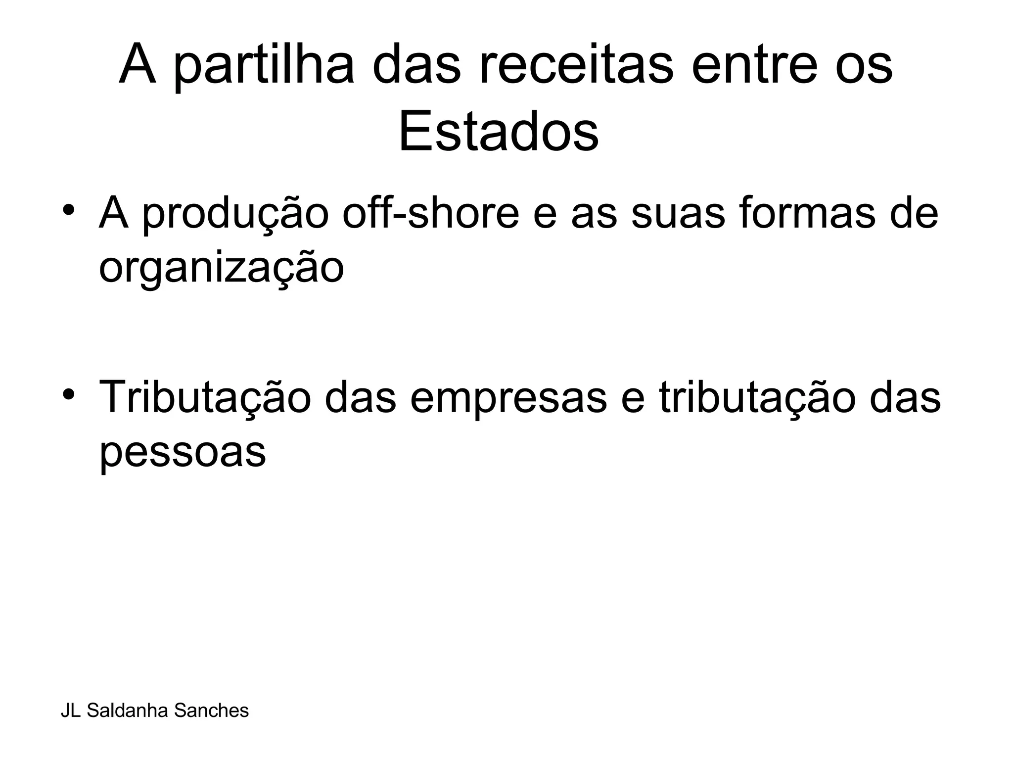 A partilha das receitas entre os Estados  A produção off-shore e as suas formas de organização Tributação das empresas e tributação das pessoas  