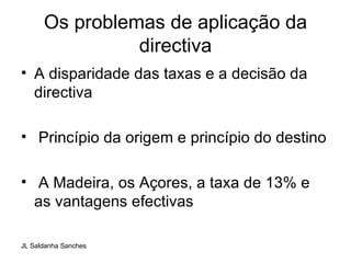 Os problemas de aplicação da directiva A disparidade das taxas e a decisão da directiva Princípio da origem e princípio do destino A Madeira, os Açores, a taxa de 13% e as vantagens efectivas  