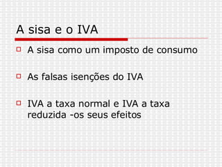 A sisa e o IVA A sisa como um imposto de consumo As falsas isenções do IVA IVA a taxa normal e IVA a taxa reduzida -os seus efeitos  