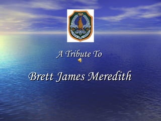 A Tribute To   Brett James Meredith 
