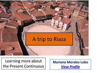 A trip to Riaza

Learning more about
the Present Continuous

Mariana Morales Lobo
View Profile

 