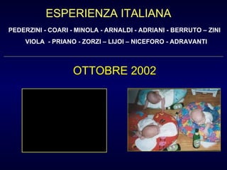 PEDERZINI - COARI - MINOLA - ARNALDI - ADRIANI - BERRUTO – ZINI VIOLA  - PRIANO - ZORZI – LIJOI – NICEFORO - ADRAVANTI OTTOBRE 2002  ESPERIENZA ITALIANA 