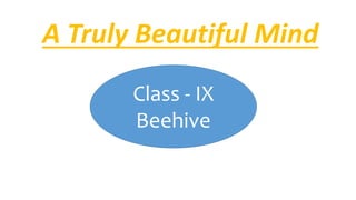 A Truly Beautiful Mind
Class - IX
Beehive
 