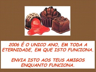 2006 É O UNICO ANO, EM TODA A ETERNIDADE, EM QUE ISTO FUNCIONA.  ENVIA ISTO AOS TEUS AMIGOS ENQUANTO FUNCIONA. 