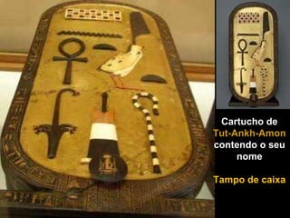 Cartucho de
Tut-Ankh-AmonTut-Ankh-Amon
contendo o seu
nome
Tampo de caixa
 