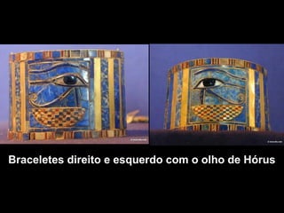 Braceletes direito e esquerdo com o olho de Hórus
 