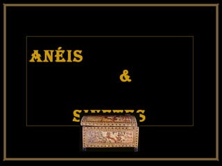 anéisanéis
&&
sinetessinetes
 