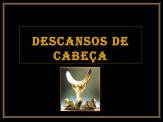 Descansos DeDescansos De
cabeçacabeça
 