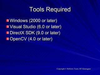 Tools Required Windows (2000 or later) Visual Studio (6.0 or later) DirectX SDK (9.0 or later) OpenCV (4.0 or later) 