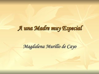 A una Madre muy Especial Magdalena Murillo de Cayo 
