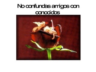 No confundas amigos con conocidos   