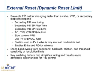 External Reset (Dynamic Reset Limit)
 Prevents PID output changing faster than a valve, VFD, or secondary
loop can respon...